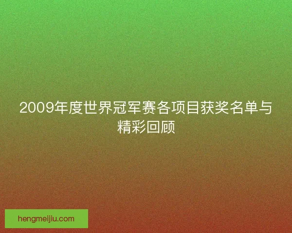 2009年度世界冠军赛各项目获奖名单与精彩回顾